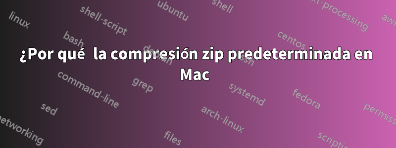 ¿Por qué la compresión zip predeterminada en Mac 