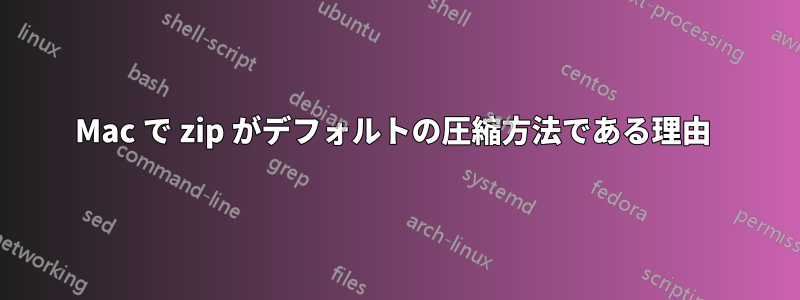 Mac で zip がデフォルトの圧縮方法である理由 