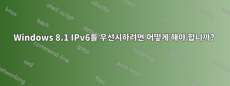 Windows 8.1 IPv6를 우선시하려면 어떻게 해야 합니까?