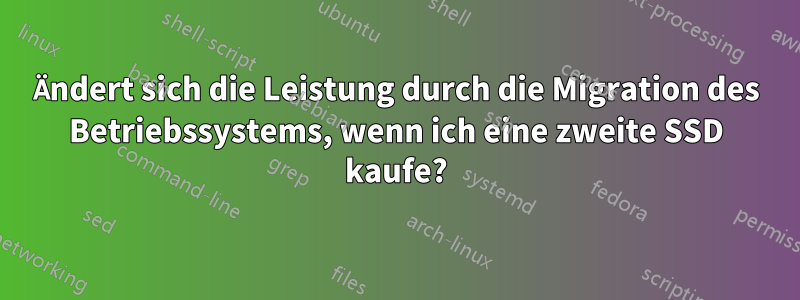 Ändert sich die Leistung durch die Migration des Betriebssystems, wenn ich eine zweite SSD kaufe?