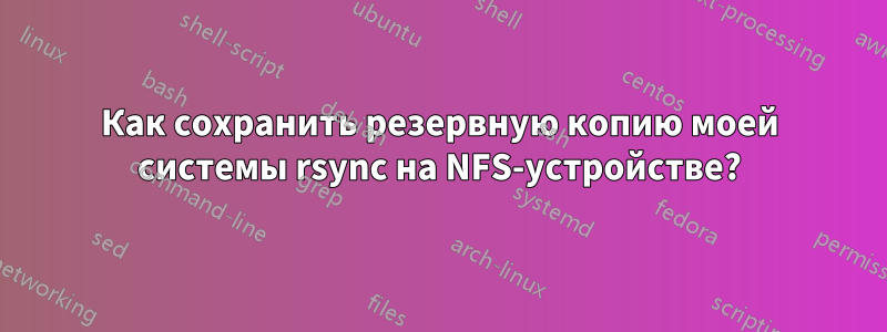 Как сохранить резервную копию моей системы rsync на NFS-устройстве?