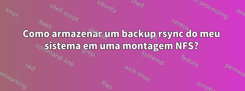 Como armazenar um backup rsync do meu sistema em uma montagem NFS?