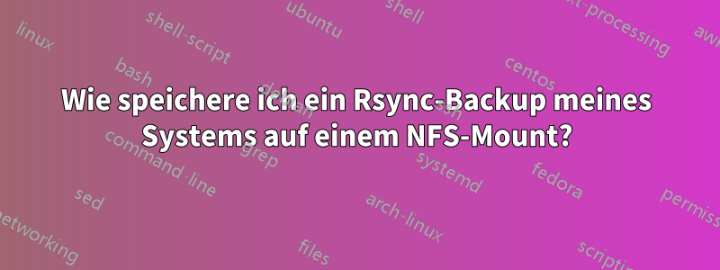Wie speichere ich ein Rsync-Backup meines Systems auf einem NFS-Mount?