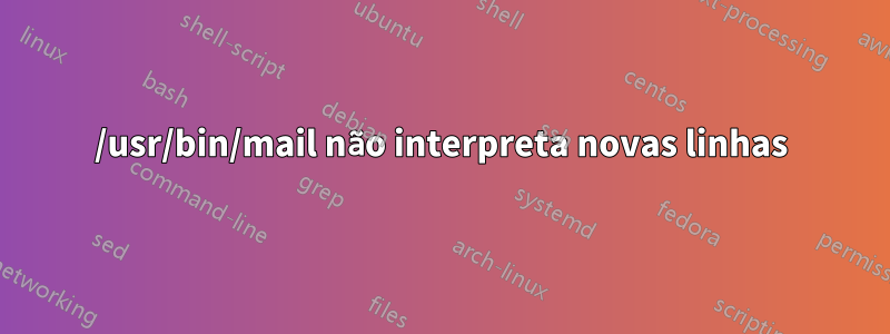 /usr/bin/mail não interpreta novas linhas