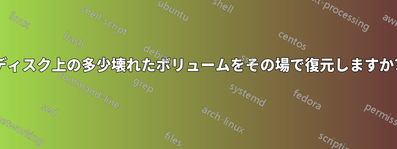 ディスク上の多少壊れたボリュームをその場で復元しますか?