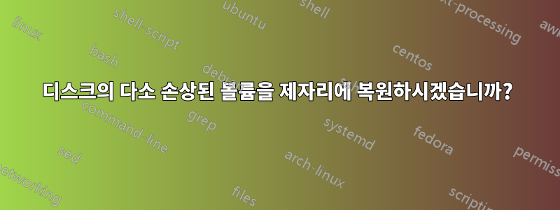 디스크의 다소 손상된 볼륨을 제자리에 복원하시겠습니까?