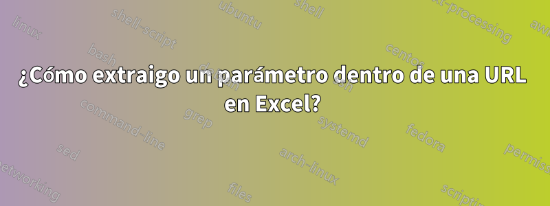 ¿Cómo extraigo un parámetro dentro de una URL en Excel?