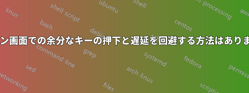 ログイン画面での余分なキーの押下と遅延を回避する方法はありますか?