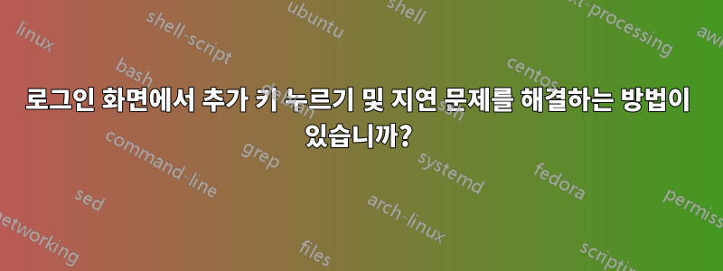 로그인 화면에서 추가 키 누르기 및 지연 문제를 해결하는 방법이 있습니까?