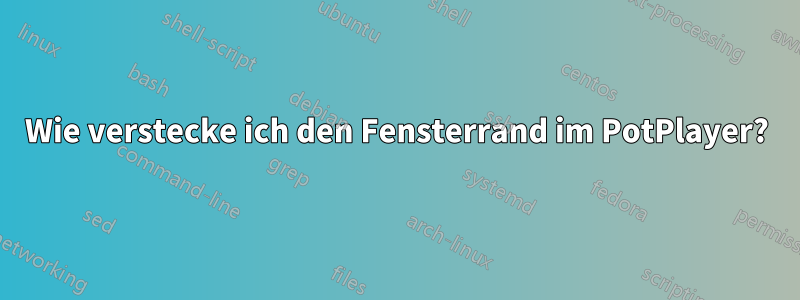 Wie verstecke ich den Fensterrand im PotPlayer?