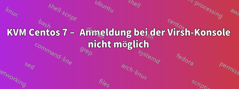 KVM Centos 7 – Anmeldung bei der Virsh-Konsole nicht möglich