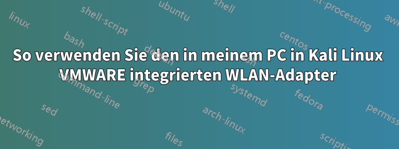 So verwenden Sie den in meinem PC in Kali Linux VMWARE integrierten WLAN-Adapter