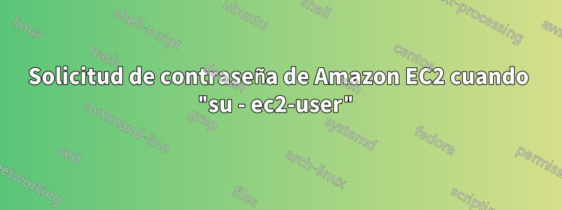 Solicitud de contraseña de Amazon EC2 cuando "su - ec2-user"