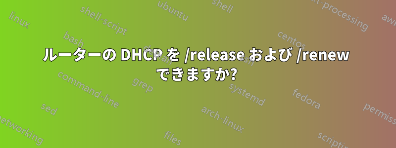 ルーターの DHCP を /release および /renew できますか?