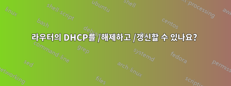 라우터의 DHCP를 /해제하고 /갱신할 수 있나요?