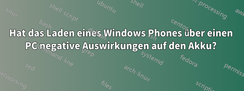 Hat das Laden eines Windows Phones über einen PC negative Auswirkungen auf den Akku?