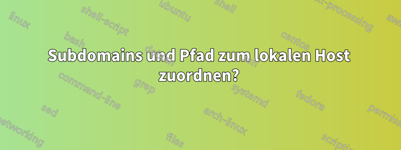 Subdomains und Pfad zum lokalen Host zuordnen?