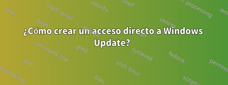 ¿Cómo crear un acceso directo a Windows Update? 