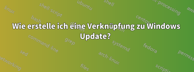 Wie erstelle ich eine Verknüpfung zu Windows Update? 