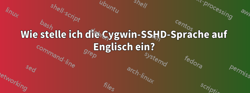 Wie stelle ich die Cygwin-SSHD-Sprache auf Englisch ein?