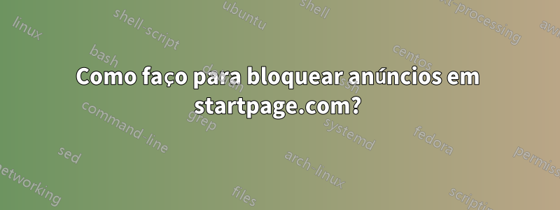 Como faço para bloquear anúncios em startpage.com?