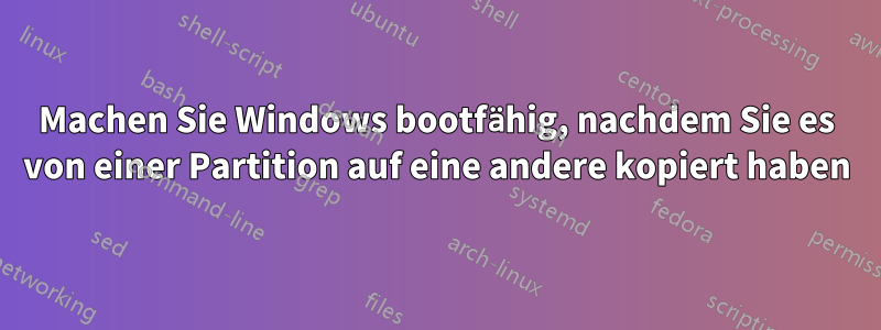 Machen Sie Windows bootfähig, nachdem Sie es von einer Partition auf eine andere kopiert haben