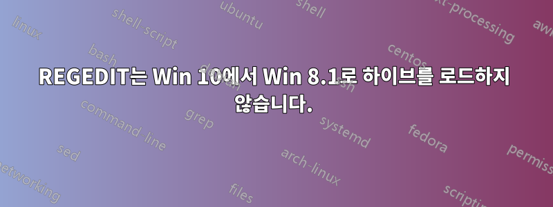 REGEDIT는 Win 10에서 Win 8.1로 하이브를 로드하지 않습니다.