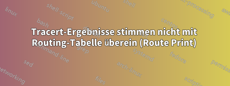 Tracert-Ergebnisse stimmen nicht mit Routing-Tabelle überein (Route Print)