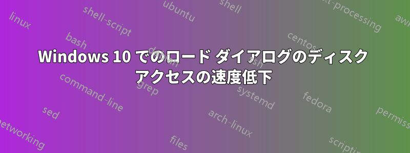 Windows 10 でのロード ダイアログのディスク アクセスの速度低下