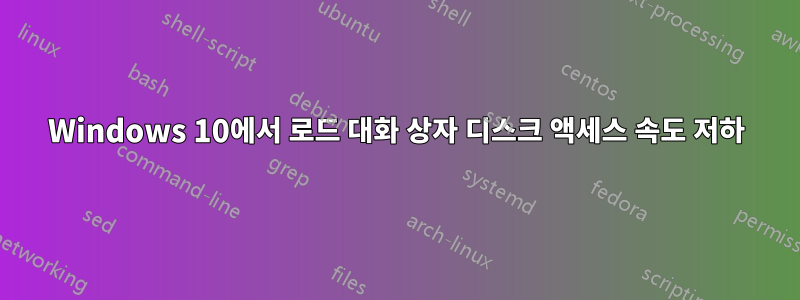 Windows 10에서 로드 대화 상자 디스크 액세스 속도 저하