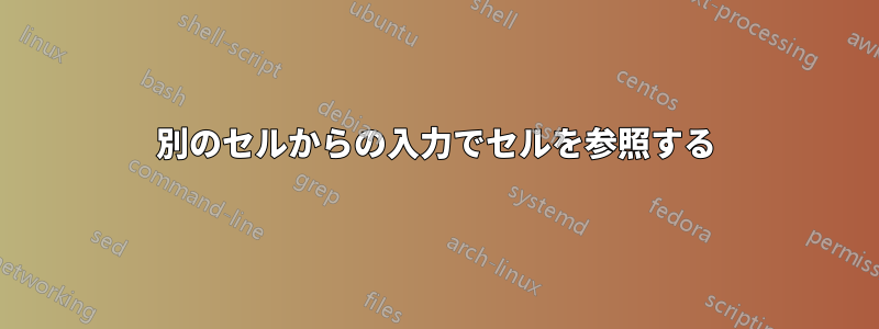 別のセルからの入力でセルを参照する