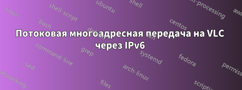 Потоковая многоадресная передача на VLC через IPv6