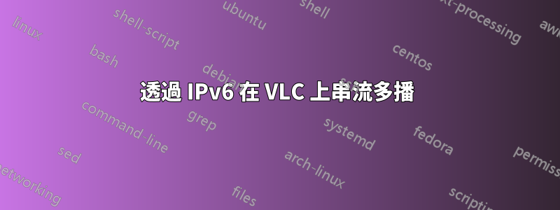 透過 IPv6 在 VLC 上串流多播