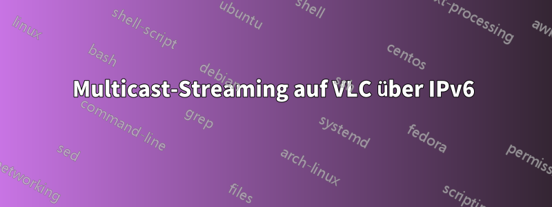 Multicast-Streaming auf VLC über IPv6