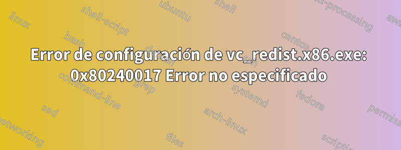 Error de configuración de vc_redist.x86.exe: 0x80240017 Error no especificado