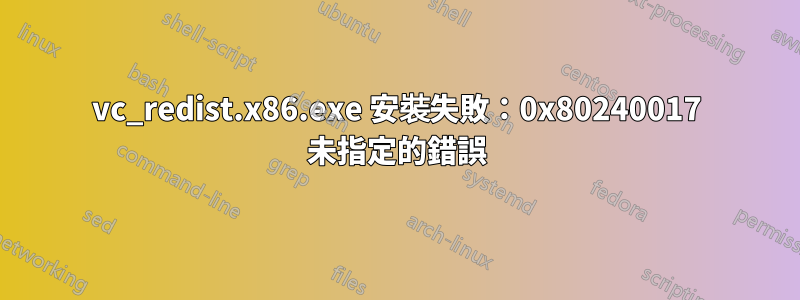 vc_redist.x86.exe 安裝失敗：0x80240017 未指定的錯誤