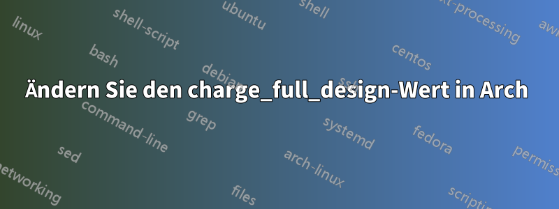 Ändern Sie den charge_full_design-Wert in Arch