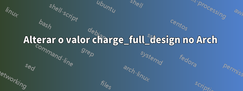 Alterar o valor charge_full_design no Arch