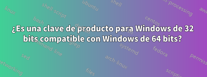 ¿Es una clave de producto para Windows de 32 bits compatible con Windows de 64 bits?