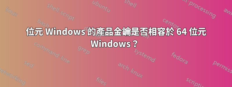 32 位元 Windows 的產品金鑰是否相容於 64 位元 Windows？