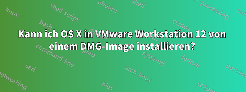 Kann ich OS X in VMware Workstation 12 von einem DMG-Image installieren?