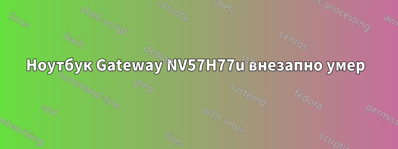 Ноутбук Gateway NV57H77u внезапно умер 