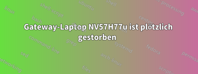 Gateway-Laptop NV57H77u ist plötzlich gestorben 