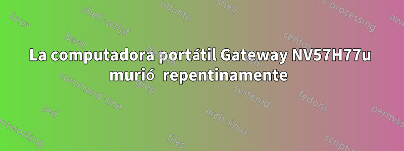 La computadora portátil Gateway NV57H77u murió repentinamente 