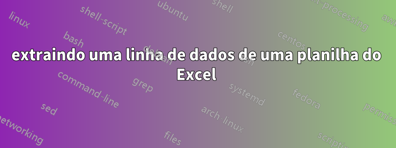 extraindo uma linha de dados de uma planilha do Excel