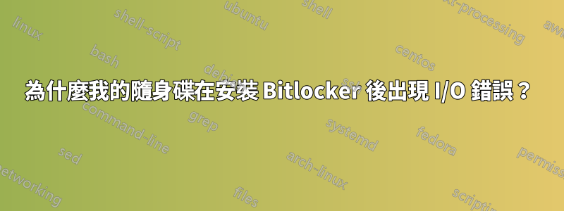 為什麼我的隨身碟在安裝 Bitlocker 後出現 I/O 錯誤？