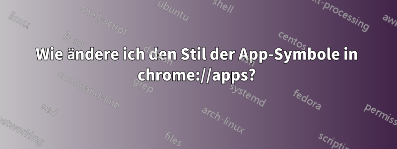 Wie ändere ich den Stil der App-Symbole in chrome://apps?