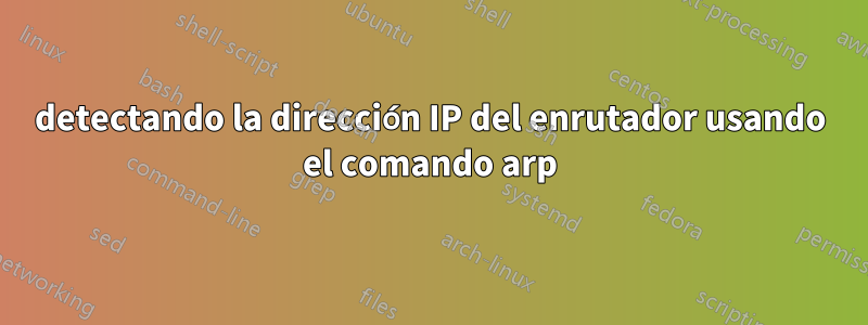 detectando la dirección IP del enrutador usando el comando arp