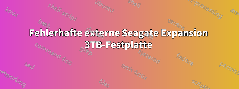 Fehlerhafte externe Seagate Expansion 3TB-Festplatte