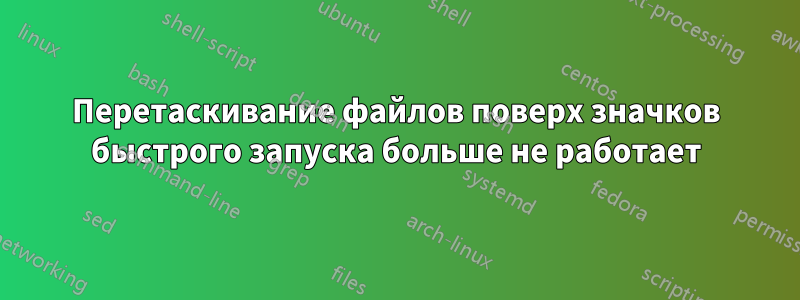 Перетаскивание файлов поверх значков быстрого запуска больше не работает